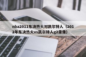 nba2011东决热火对凯尔特人（2012年东决热火vs凯尔特人g2录像）