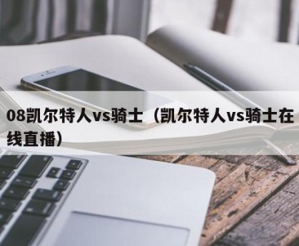 08凯尔特人vs骑士（凯尔特人vs骑士在线直播）