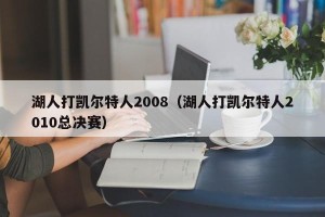 湖人打凯尔特人2008（湖人打凯尔特人2010总决赛）