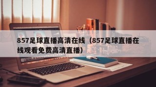 857足球直播高清在线（857足球直播在线观看免费高清直播）