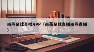 雨燕足球直播APP（雨燕足球直播雨燕直播）