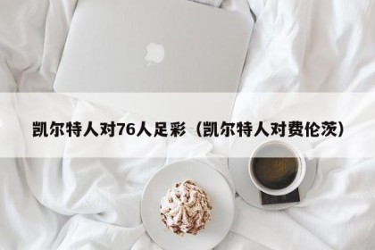 凯尔特人对76人足彩（凯尔特人对费伦茨）