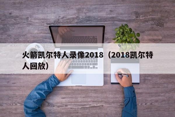 火箭凯尔特人录像2018(2018凯尔特人回放)